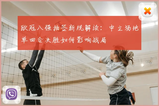 欧冠八强抽签新规解读：中立场地单回合决胜如何影响战局