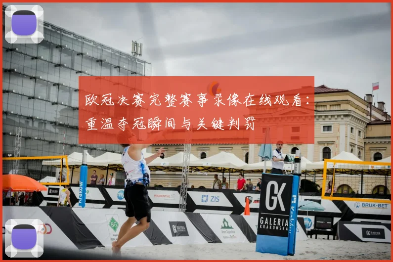 欧冠决赛完整赛事录像在线观看：重温夺冠瞬间与关键判罚