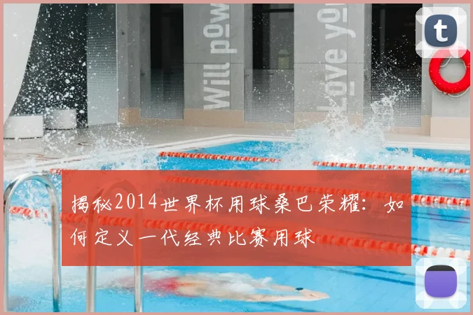 揭秘2014世界杯用球桑巴荣耀：如何定义一代经典比赛用球